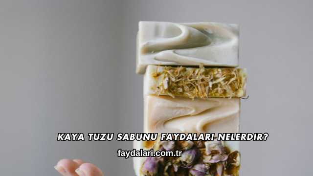 Kaya Tuzu Sabunu Faydaları Nelerdir?