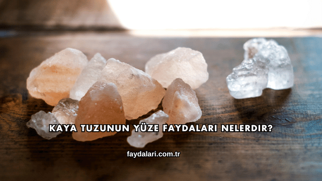 Kaya Tuzunun Yüze Faydaları Nelerdir?