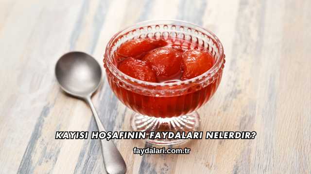 Kayısı Hoşafının Faydaları Nelerdir?