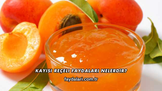 Kayısı Reçeli Faydaları Nelerdir?