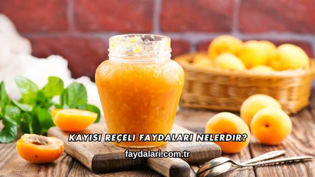 Kayısı Reçeli Faydaları Nelerdir?