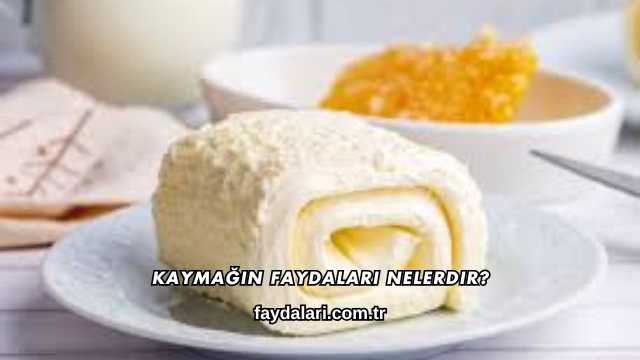 Kaymağın Faydaları Nelerdir?