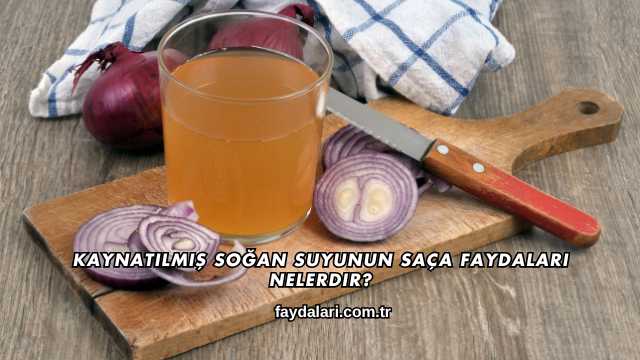 Kaynatılmış Soğan Suyunun Saça Faydaları Nelerdir?