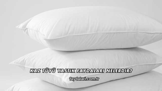 Kaz Tüyü Yastık Faydaları Nelerdir?