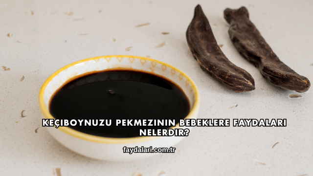 Keçiboynuzu Pekmezinin Bebeklere Faydaları Nelerdir?