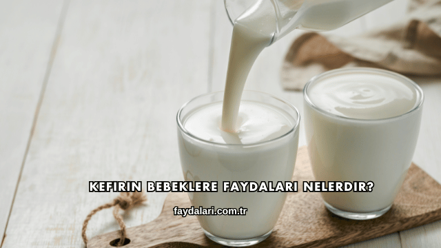 Kefirin Bebeklere Faydaları Nelerdir?