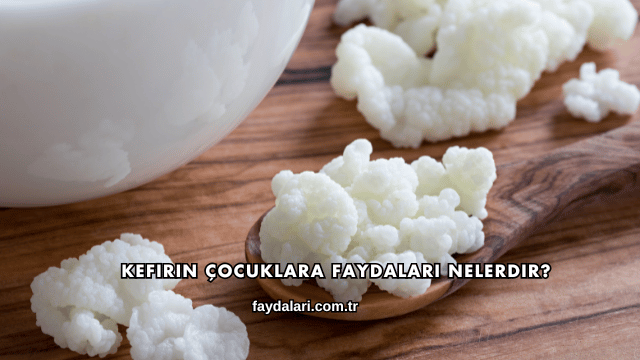 Kefirin Çocuklara Faydaları Nelerdir?