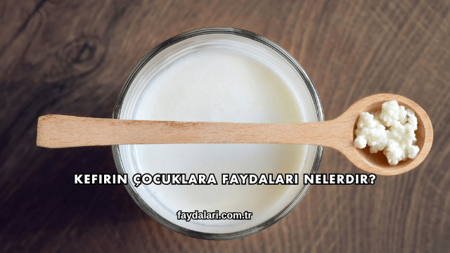 Kefirin Çocuklara Faydaları Nelerdir?