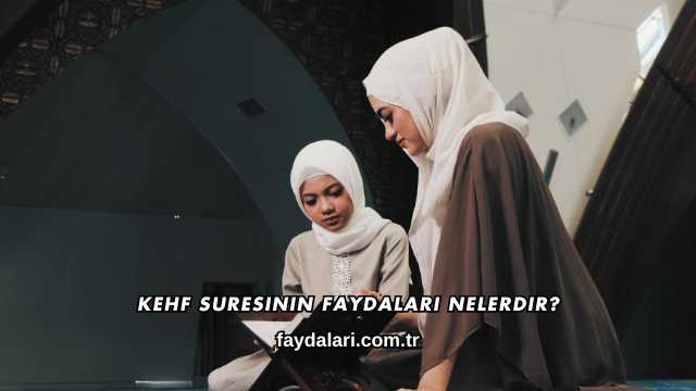 Kehf Suresinin Faydaları Nelerdir?