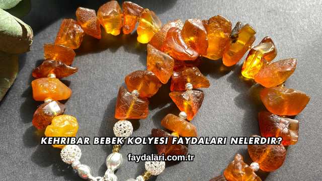 Kehribar Bebek Kolyesi Faydaları Nelerdir?