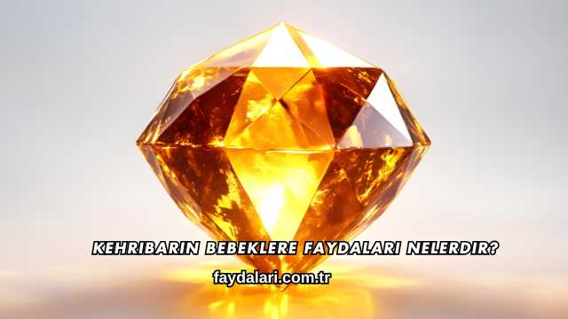 Kehribarın Bebeklere Faydaları Nelerdir?