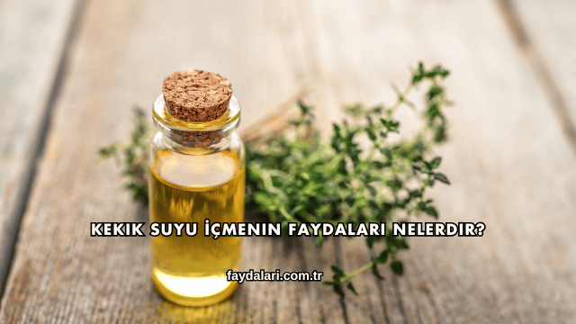 Kekik Suyu İçmenin Faydaları Nelerdir?