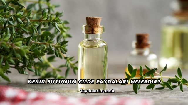 Kekik Suyunun Cilde Faydaları Nelerdir?