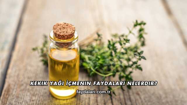 Kekik Yağı İçmenin Faydaları Nelerdir?