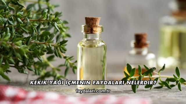 Kekik Yağı İçmenin Faydaları Nelerdir?
