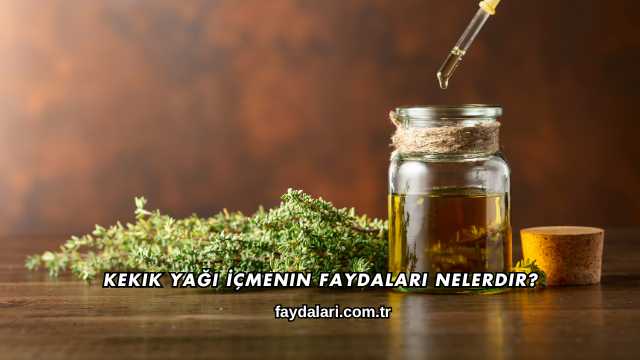 Kekik Yağı İçmenin Faydaları Nelerdir?