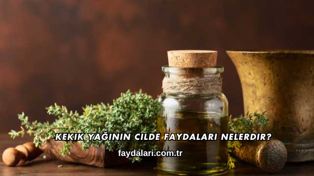 Kekik Yağının Cilde Faydaları Nelerdir?