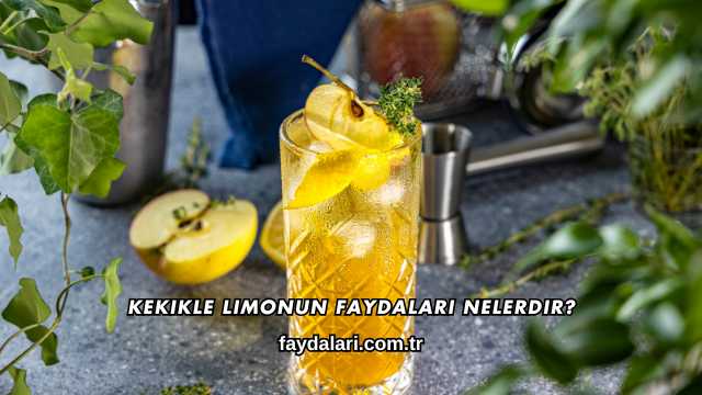 Kekikle Limonun Faydaları Nelerdir?