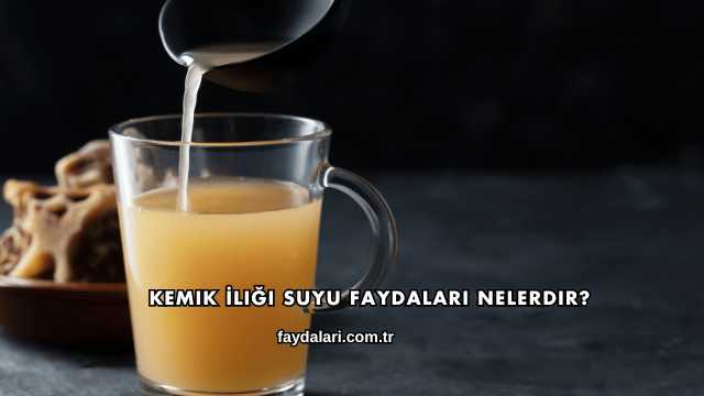 Kemik İliği Suyu Faydaları Nelerdir?