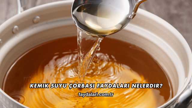 Kemik Suyu Çorbası Faydaları Nelerdir?