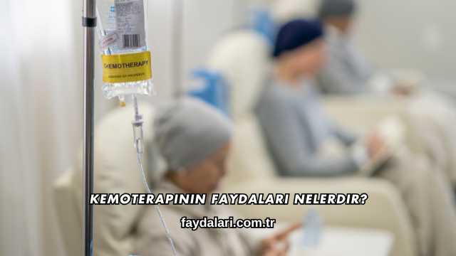 Kemoterapinin Faydaları Nelerdir?