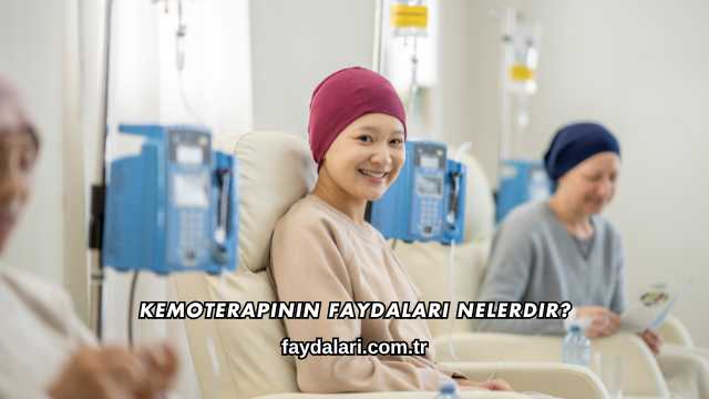Kemoterapinin Faydaları Nelerdir?