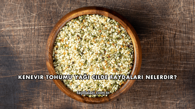 Kenevir Tohumu Yağı Cilde Faydaları Nelerdir?