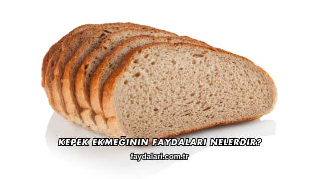 Kepek Ekmeğinin Faydaları Nelerdir?
