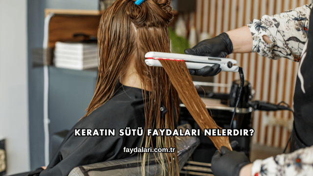 Keratin Sütü Faydaları Nelerdir?