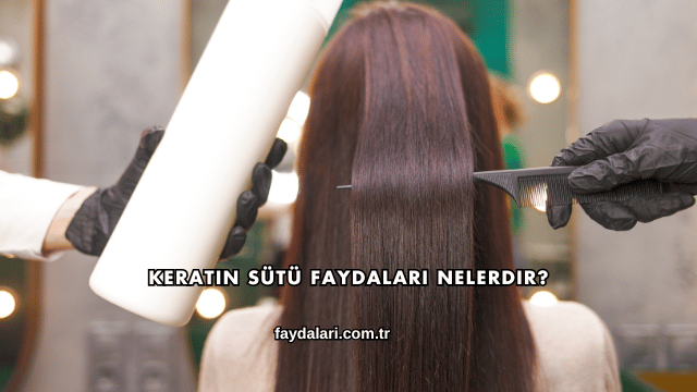 Keratin Sütü Faydaları Nelerdir?