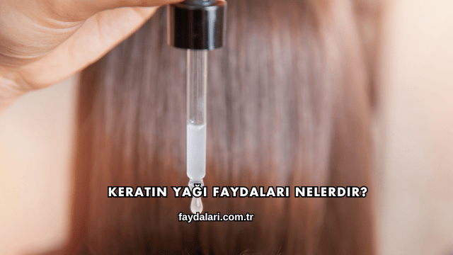 Keratin Yağı Faydaları Nelerdir?