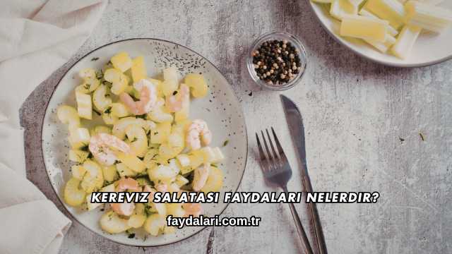 Kereviz Salatası Faydaları Nelerdir?
