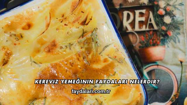Kereviz Yemeğinin Faydaları Nelerdir?