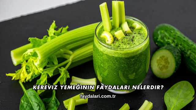 Kereviz Yemeğinin Faydaları Nelerdir?