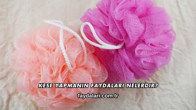 Kese Yapmanın Faydaları Nelerdir?