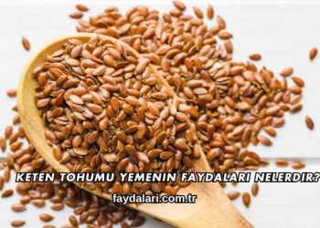 Keten Tohumu Yemenin Faydaları Nelerdir?