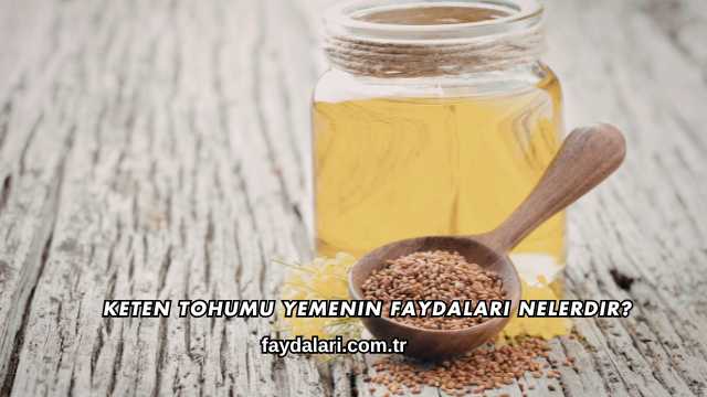 Keten Tohumu Yemenin Faydaları Nelerdir?