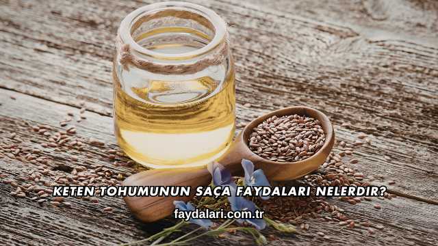 Keten Tohumunun Saça Faydaları Nelerdir?