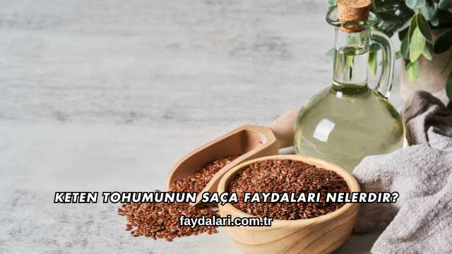 Keten Tohumunun Saça Faydaları Nelerdir?