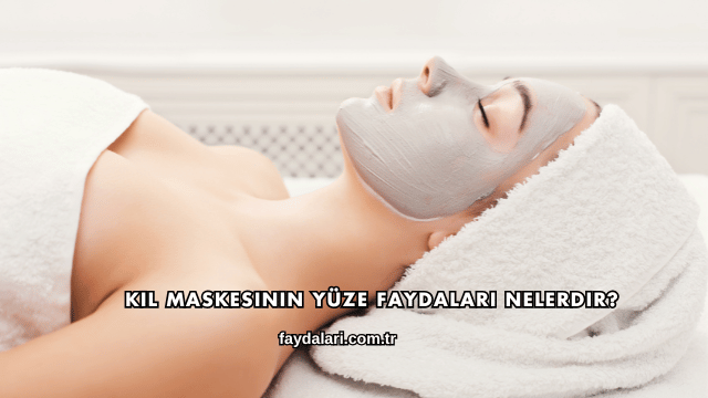 Kil Maskesinin Yüze Faydaları Nelerdir?