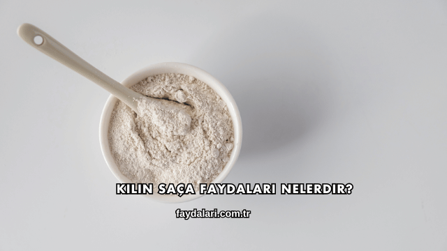 Kilin Saça Faydaları Nelerdir?