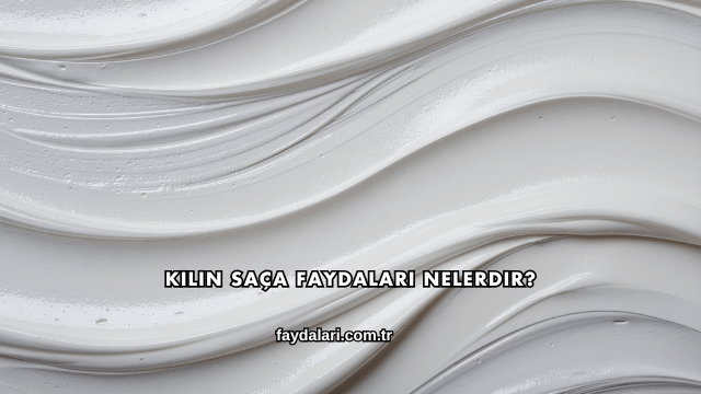 Kilin Saça Faydaları Nelerdir?