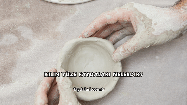 Kilin Yüze Faydaları Nelerdir?