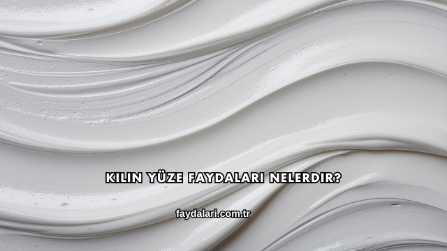 Kilin Yüze Faydaları Nelerdir?