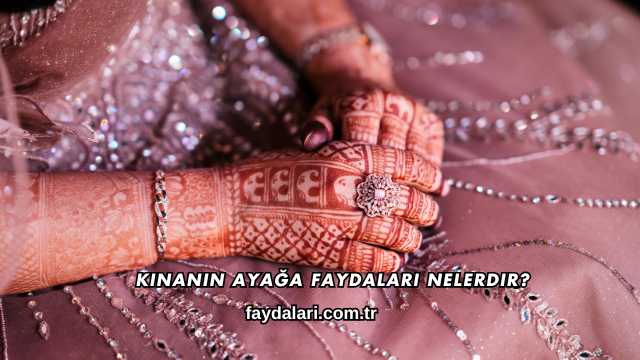 Kınanın Ayağa Faydaları Nelerdir?