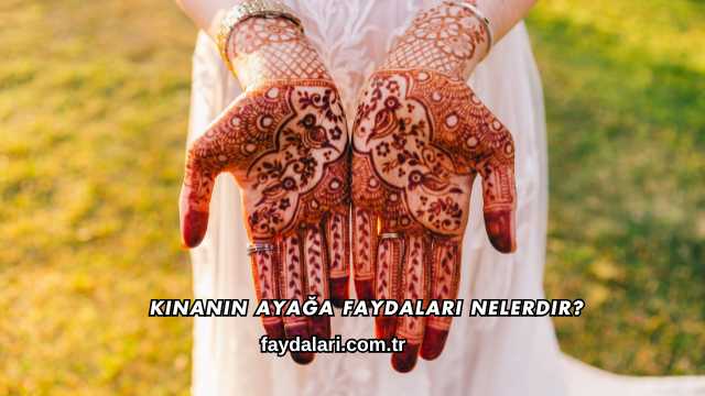 Kınanın Ayağa Faydaları Nelerdir?