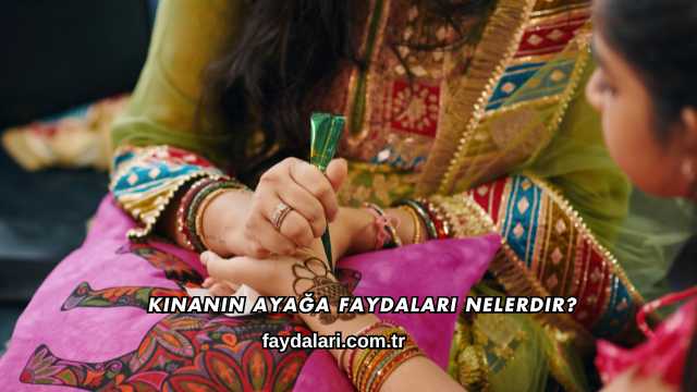 Kınanın Ayağa Faydaları Nelerdir?