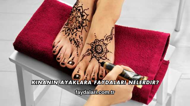 Kınanın Ayaklara Faydaları Nelerdir?