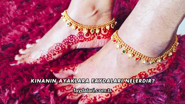 Kınanın Ayaklara Faydaları Nelerdir?