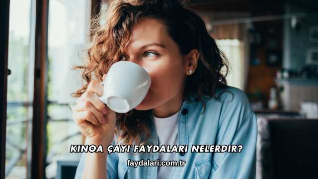 Kinoa Çayı Faydaları Nelerdir?